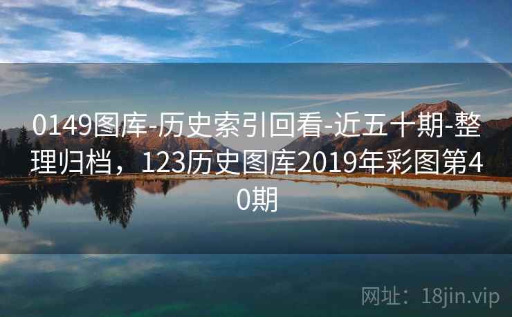 0149图库-历史索引回看-近五十期-整理归档,123历史图库2019年彩图第40期