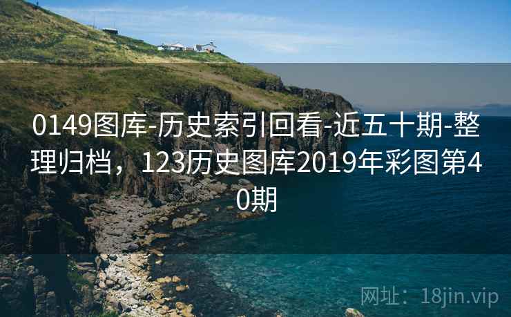 0149图库-历史索引回看-近五十期-整理归档，123历史图库2019年彩图第40期