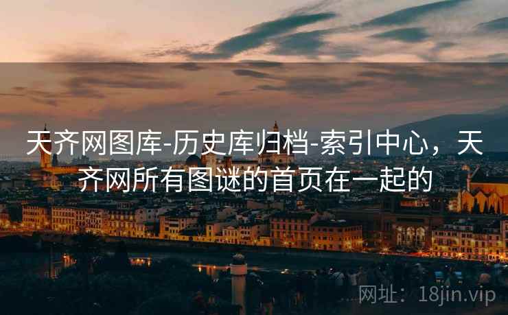 天齐网图库-历史库归档-索引中心，天齐网所有图谜的首页在一起的