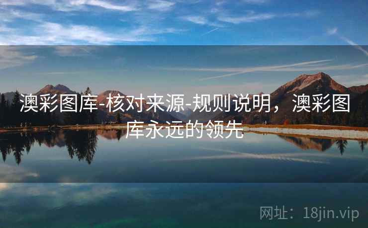 澳彩图库-核对来源-规则说明,澳彩图库永远的领先 澳彩图库-核对来源-规则说明,澳彩图库永远的领先