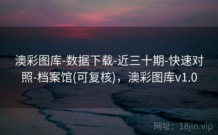 澳彩图库-数据下载-近三十期-快速对照-档案馆(可复核),澳彩图库v1.0 澳彩图库-数据下载-近三十期-快速对照-档案馆(可复核),澳彩图库v1.0