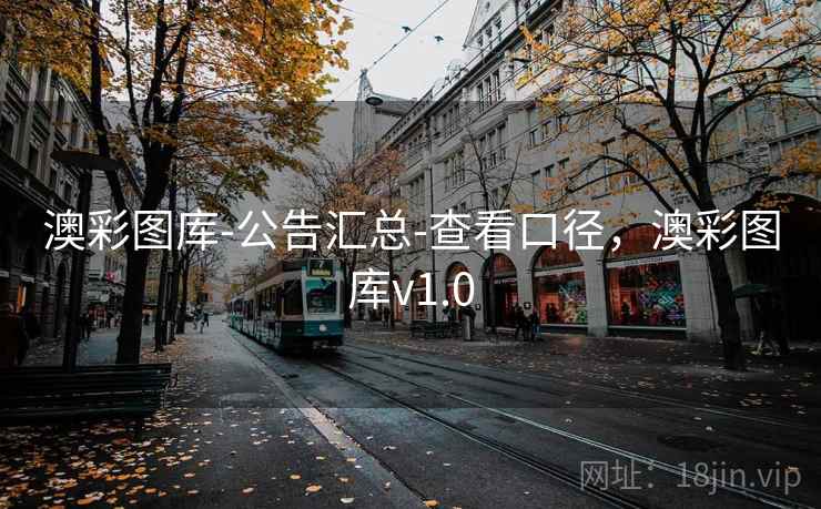 澳彩图库-公告汇总-查看口径，澳彩图库v1.0