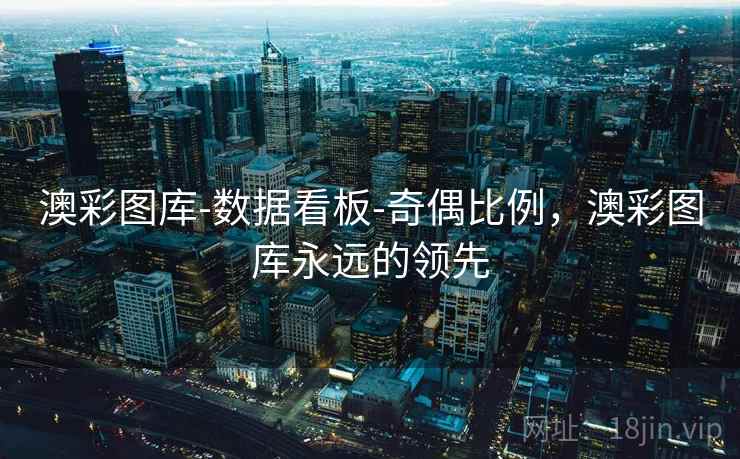 澳彩图库-数据看板-奇偶比例，澳彩图库永远的领先