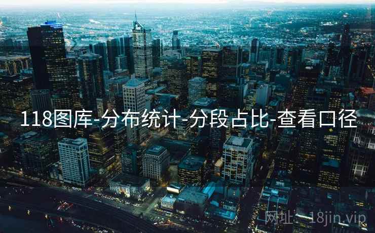 118图库-分布统计-分段占比-查看口径